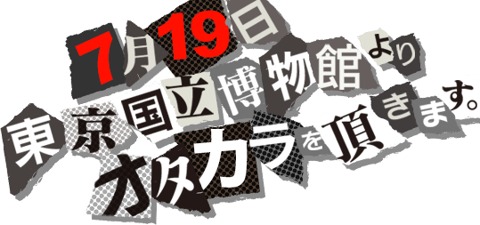 7月19日東京国立博物館よりオタカラを頂きます。