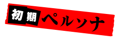 初期ペルソナ